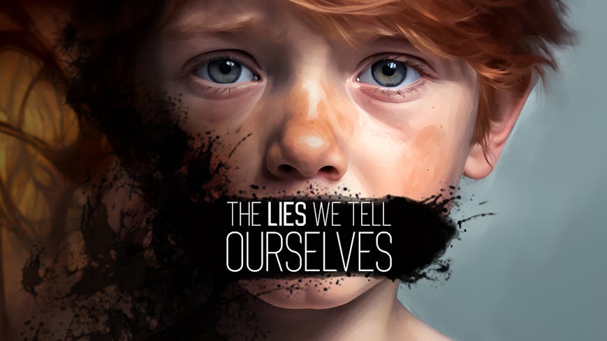 The Lies We Tell Ourselves