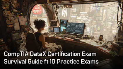CompTIA DataX Certification Exam Survival Guide ft 10 Practice Exams