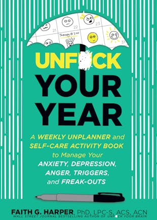 Unfuck Your Year: A Weekly Unplanner and Self-Care Activity Book to Manage Your Anxiety, Depression, Anger, Triggers, and Freak-Outs