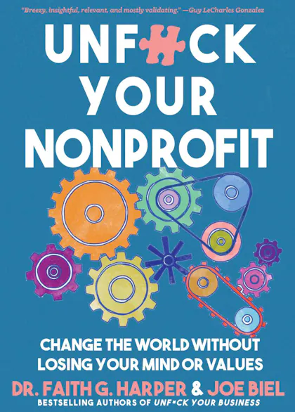Unfuck Your Nonprofit: Change the World Without Losing Your Mind or Values