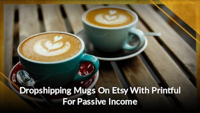 Dropshipping Mugs On Etsy With Printful For Passive Income