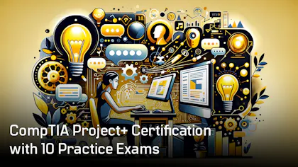 CompTIA Project+ Certification with 10 Practice Exams