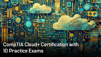 CompTIA Cloud+ Certification with 10 Practice Exams