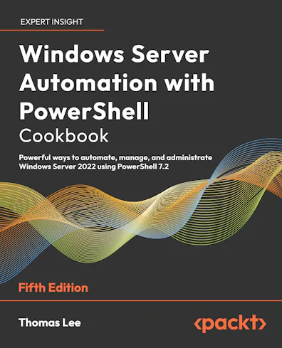 Windows Server Automation with PowerShell Cookbook, Fifth Edition
