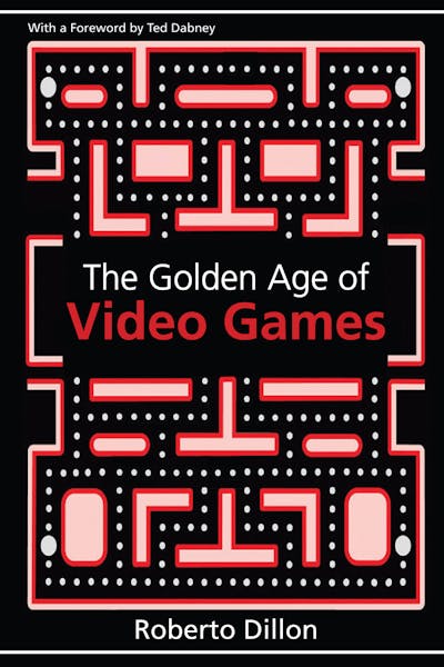 The Golden Age of Video Games: The Birth of a Multibillion Dollar Industry