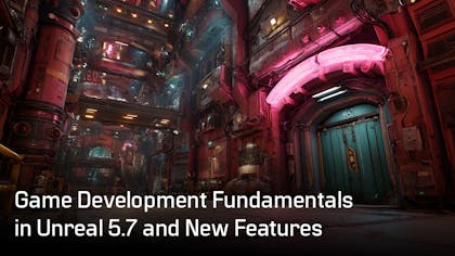 Game Development Fundamentals in Unreal 5.7 and New Features