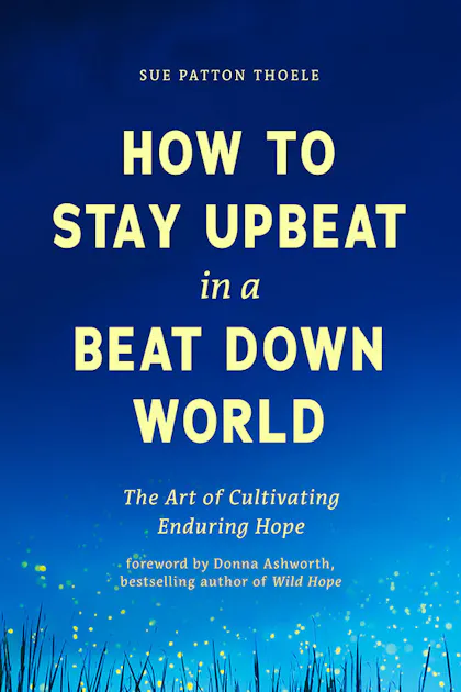 How to Stay Upbeat in a Beat Down World
