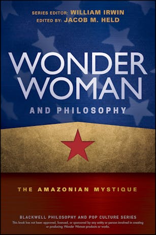 Wonder Woman and Philosophy: The Amazonian Mystique