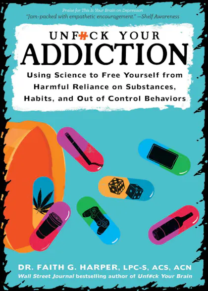 Unfuck Your Addiction: Using Science to Free Yourself from Harmful Reliance on Substances, Habits, and Out of Control Behaviors