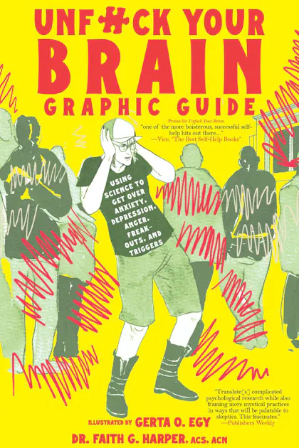 Unfuck Your Brain Graphic Guide: Using Science to Get Over Anxiety, Depression, Anger, Freak-outs, and Triggers