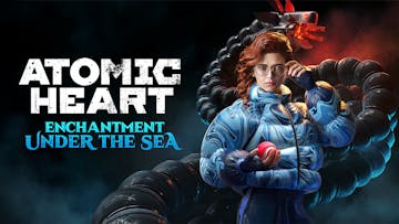 Atomic Heart - Enchantment Under the Sea