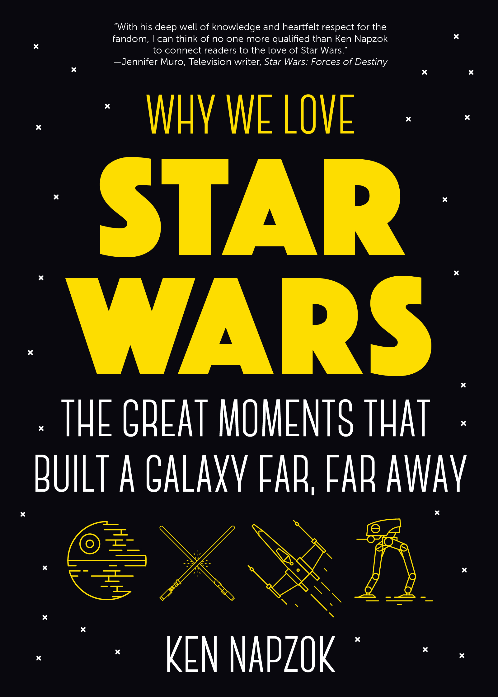 Why We Love Star Wars: The Great Moments That Built A Galaxy Far, Far ...