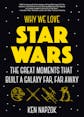 Why We Love Star Wars: The Great Moments That Built A Galaxy Far, Far Away