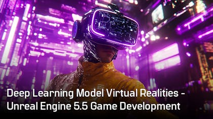 Deep Learning Model Virtual Realities - Unreal Engine 5.5 Game Development